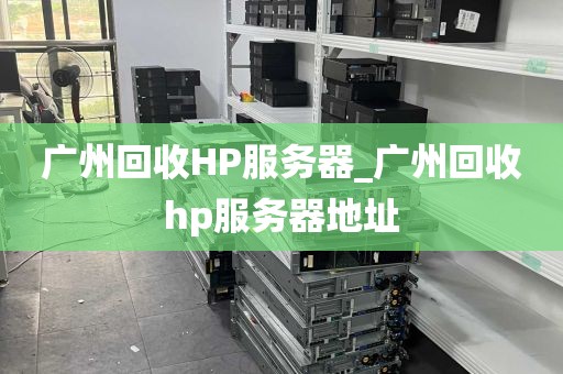 广州回收HP服务器_广州回收hp服务器地址