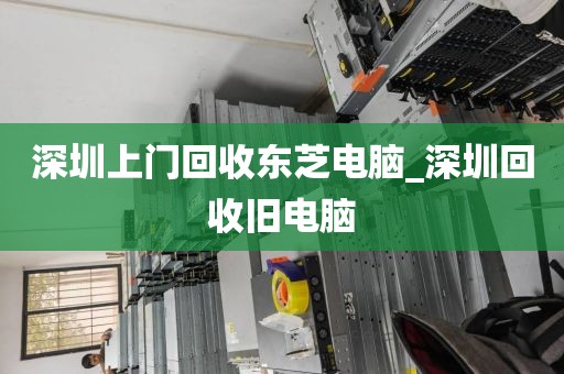 深圳上门回收东芝电脑_深圳回收旧电脑