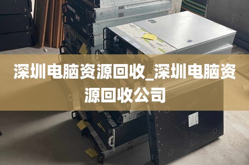 深圳电脑资源回收_深圳电脑资源回收公司