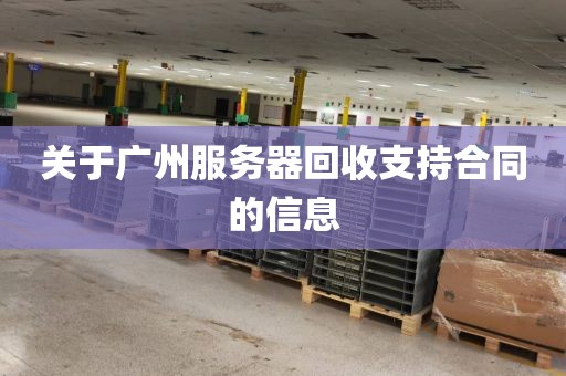 关于广州服务器回收支持合同的信息