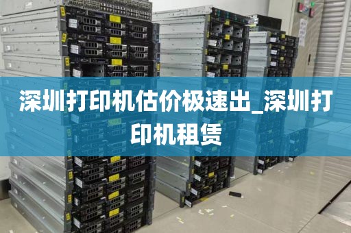 深圳打印机估价极速出_深圳打印机租赁