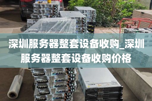 深圳服务器整套设备收购_深圳服务器整套设备收购价格