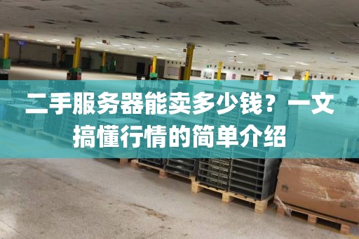 二手服务器能卖多少钱？一文搞懂行情的简单介绍