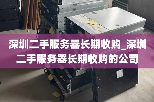 深圳二手服务器长期收购_深圳二手服务器长期收购的公司
