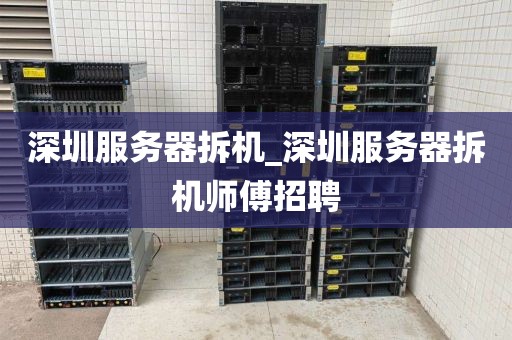 深圳服务器拆机_深圳服务器拆机师傅招聘