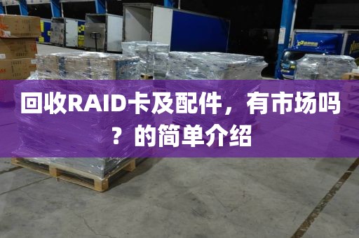 回收RAID卡及配件，有市场吗？的简单介绍