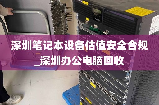 深圳笔记本设备估值安全合规_深圳办公电脑回收