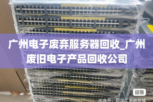 广州电子废弃服务器回收_广州废旧电子产品回收公司