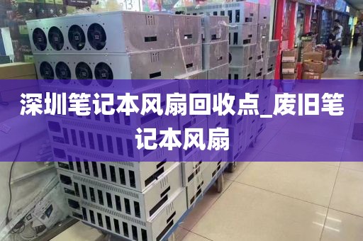 深圳笔记本风扇回收点_废旧笔记本风扇