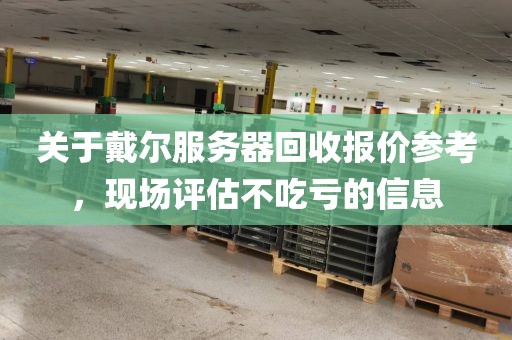 关于戴尔服务器回收报价参考，现场评估不吃亏的信息