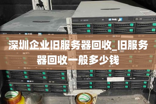 深圳企业旧服务器回收_旧服务器回收一般多少钱