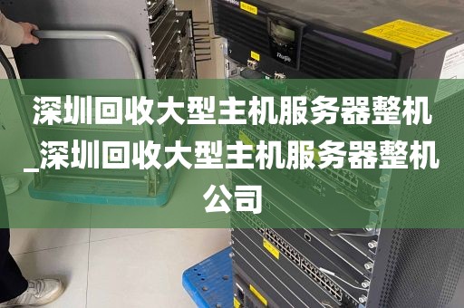 深圳回收大型主机服务器整机_深圳回收大型主机服务器整机公司