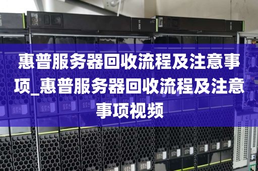 惠普服务器回收流程及注意事项_惠普服务器回收流程及注意事项视频