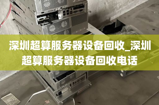 深圳超算服务器设备回收_深圳超算服务器设备回收电话