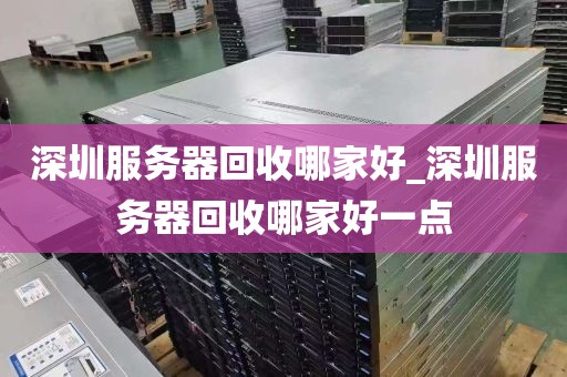 深圳服务器回收哪家好_深圳服务器回收哪家好一点