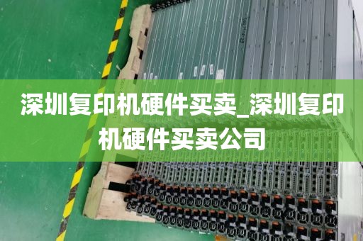 深圳复印机硬件买卖_深圳复印机硬件买卖公司