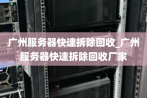 广州服务器快速拆除回收_广州服务器快速拆除回收厂家