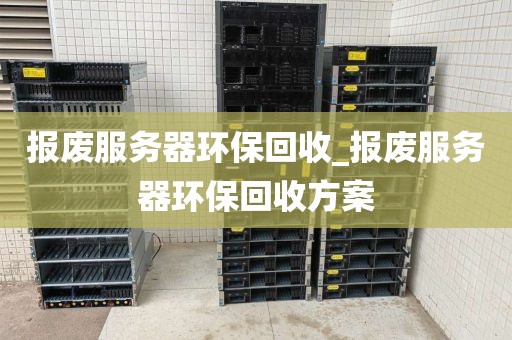 报废服务器环保回收_报废服务器环保回收方案