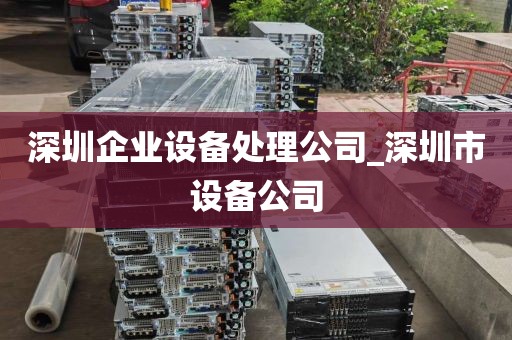 深圳企业设备处理公司_深圳市设备公司
