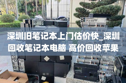 深圳旧笔记本上门估价快_深圳回收笔记本电脑 高价回收苹果
