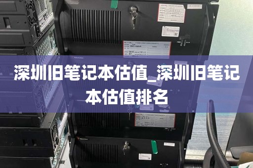 深圳旧笔记本估值_深圳旧笔记本估值排名