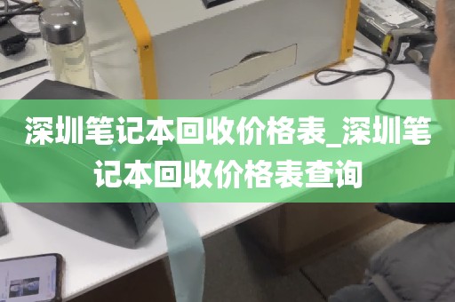 深圳笔记本回收价格表_深圳笔记本回收价格表查询