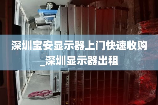 深圳宝安显示器上门快速收购_深圳显示器出租
