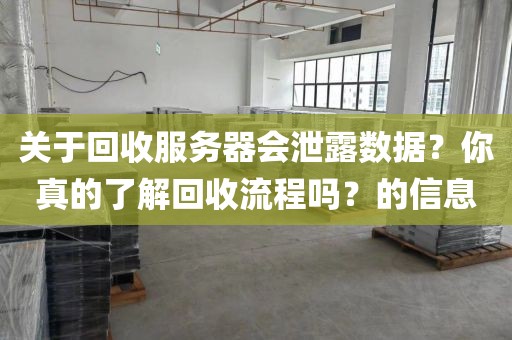 关于回收服务器会泄露数据？你真的了解回收流程吗？的信息