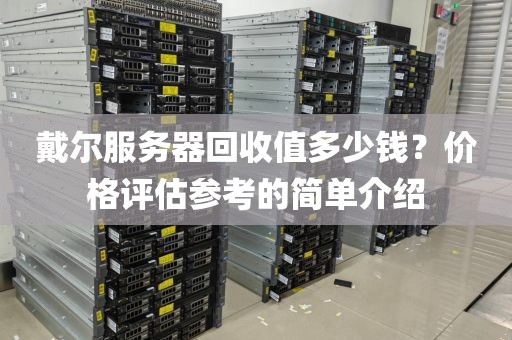 戴尔服务器回收值多少钱？价格评估参考的简单介绍
