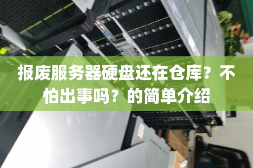 报废服务器硬盘还在仓库？不怕出事吗？的简单介绍