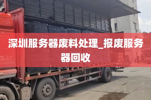 深圳服务器废料处理_报废服务器回收