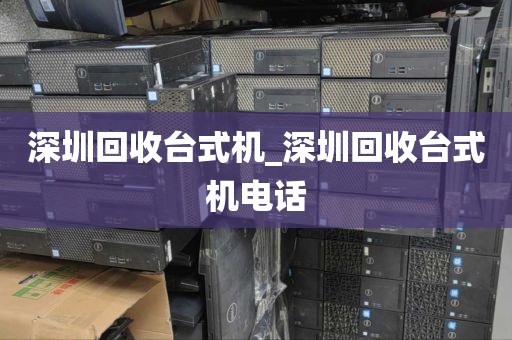 深圳回收台式机_深圳回收台式机电话
