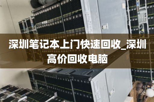 深圳笔记本上门快速回收_深圳高价回收电脑