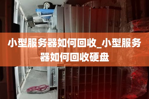 小型服务器如何回收_小型服务器如何回收硬盘