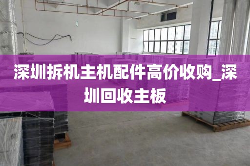 深圳拆机主机配件高价收购_深圳回收主板