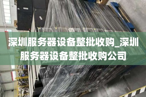 深圳服务器设备整批收购_深圳服务器设备整批收购公司