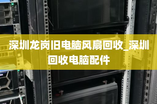 深圳龙岗旧电脑风扇回收_深圳回收电脑配件