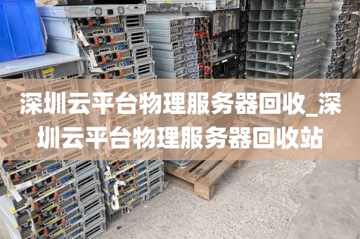 深圳云平台物理服务器回收_深圳云平台物理服务器回收站